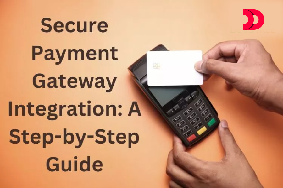 Secure Payment Gateway Integration: A Step-by-Step Guide