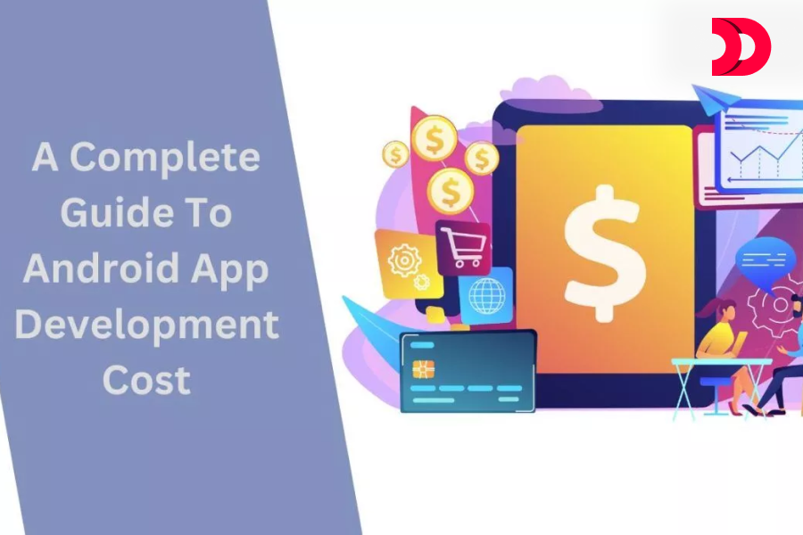 A Complete Guide To Android App Development Cost