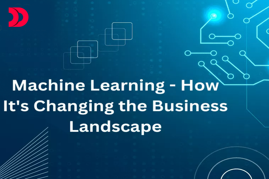 Machine Learning – How It’s Changing the Business Landscape
