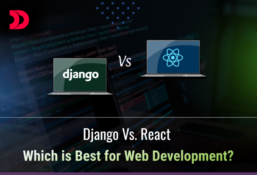 Django Vs. React: Which is Best for Web Development?