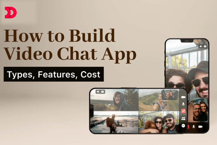 How to Build Video Chat App – Types, Features, Cost