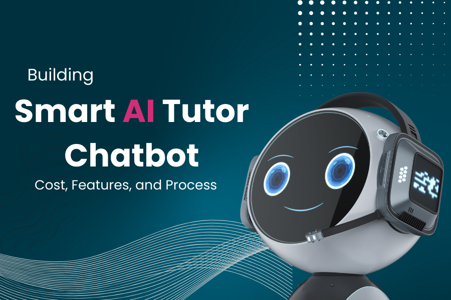 Building a Smart AI Tutor Chatbot: Cost, Features, and Process