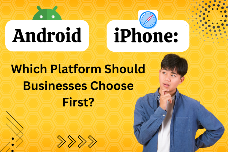 Android or iPhone: Which Platform Should Businesses Choose First?