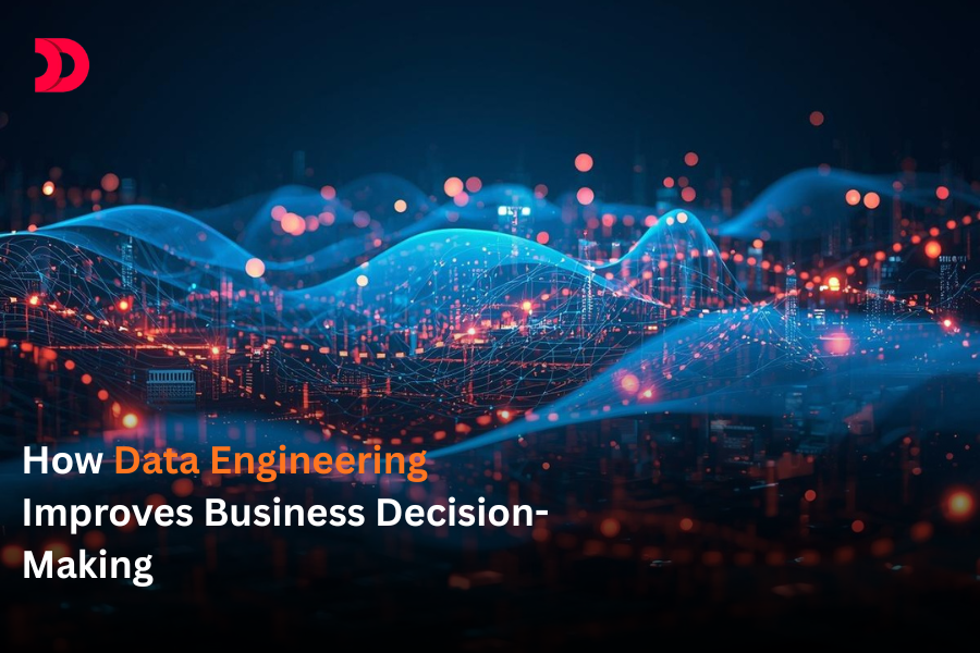How Data Engineering Improves Business Decision-Making